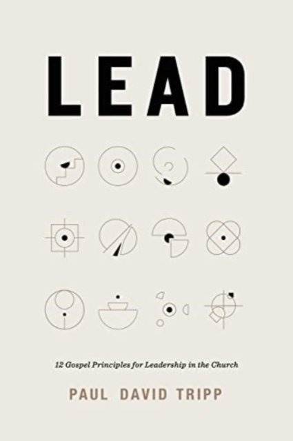 Lead – 12 Gospel Principles for Leadership in the Church (with Study Questions)
