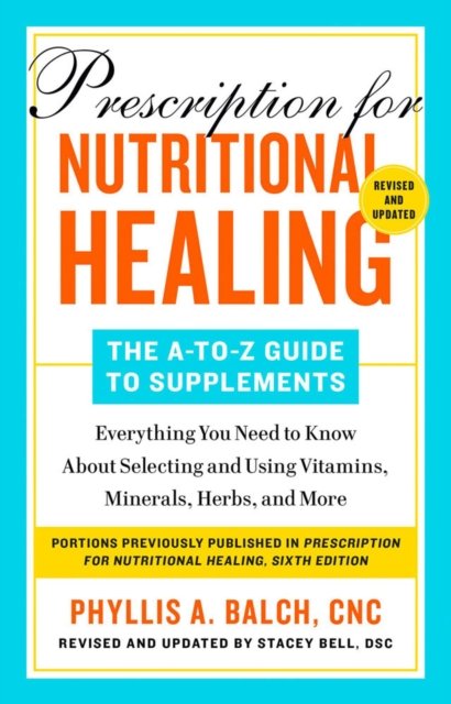 Prescription for Nutritional Healing: The A-to-Z Guide to Supplements, 6th Edition