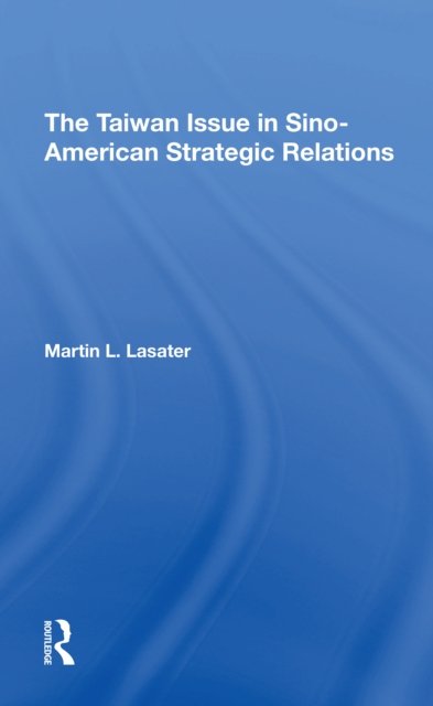 The Taiwan Issue in Sinoamerican Strategic Relations
