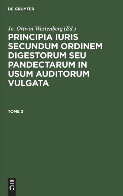 Principia Iuris Secundum Ordinem Digestorum Seu Pandectarum in Usum Auditorum Vulgata. Tome 2