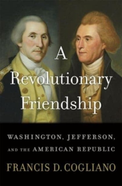 A Revolutionary Friendship – Washington, Jefferson, and the American Republic