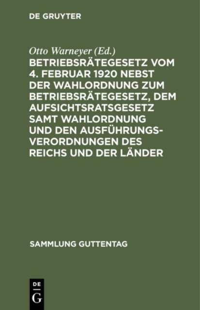 Betriebsrategesetz Vom 4. Februar 1920 Nebst Der Wahlordnung Zum Betriebsrategesetz, Dem Aufsichtsratsgesetz Samt Wahlordnung Und Den Ausfuhrungsverordnungen Des Reichs Und Der Lander