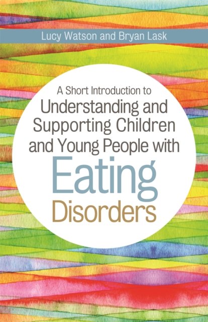 A Short Introduction to Understanding and Supporting Children and Young People with Eating Disorders