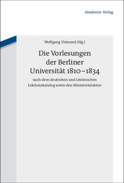 Vorlesungen der Berliner Universität 1810-1834 nach dem deutschen und lateinischen Lektionskatalog sowie den Ministerialakten