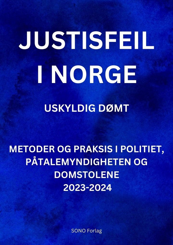 Justisfeil i Norge - uskyldig dømt : metoder og praksis i politiet, påtalemyndigheten og domstolene 2023-2024