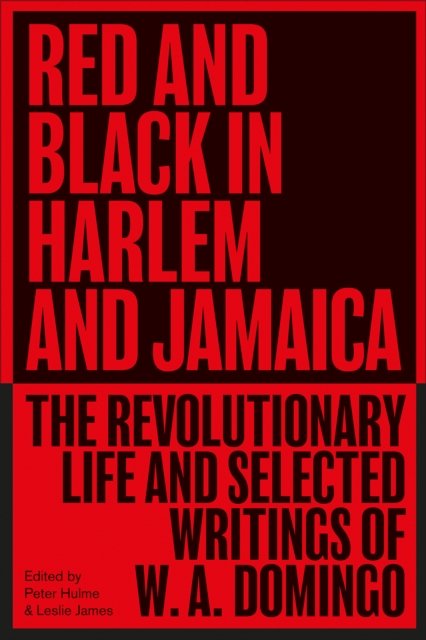 Red and Black in Harlem and Jamaica – The Revolutionary Life and Selected Writings of W. A. Domingo