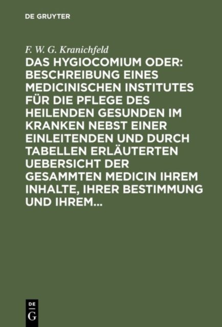 Das Hygiocomium Oder: Beschreibung Eines Medicinischen Institutes Fur Die Pflege Des Heilenden Gesunden Im Kranken Nebst Einer Einleitenden Und Durch Tabellen Erlauterten Uebersicht Der Gesammten Medicin Ihrem Inhalte, Ihrer Bestimmung Und Ihrem...