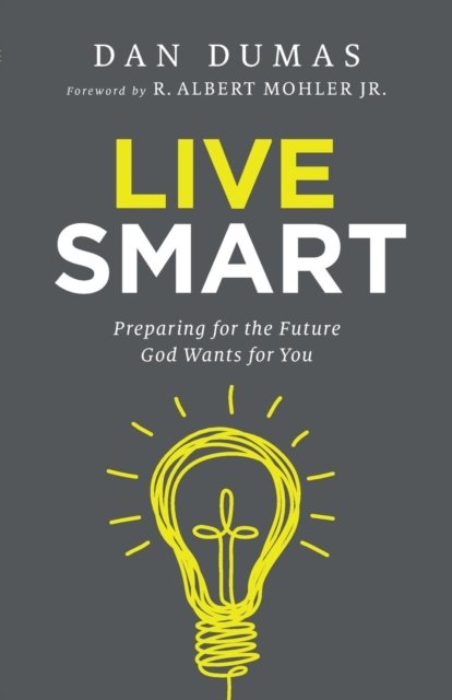 Live Smart – Preparing for the Future God Wants for You