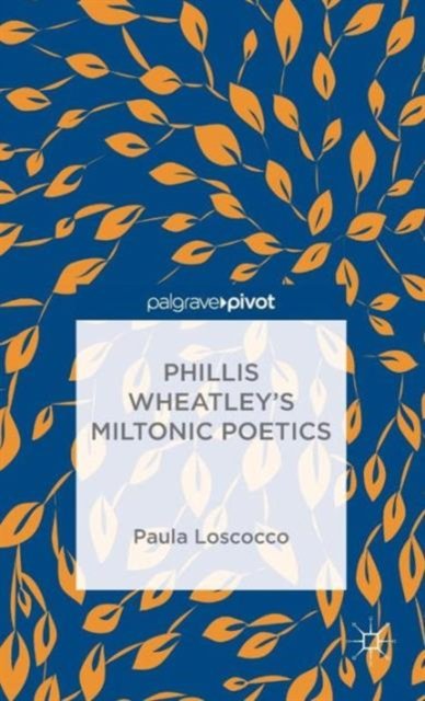 Phillis Wheatley''s Miltonic Poetics