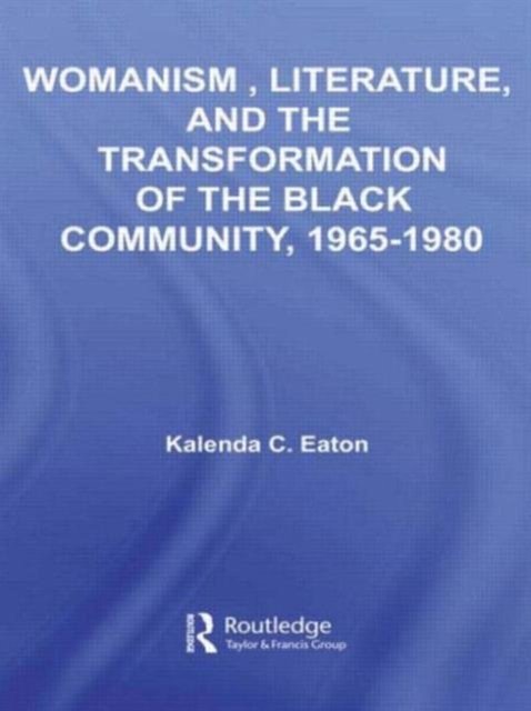 Womanism, Literature, and the Transformation of the Black Community, 1965-1980