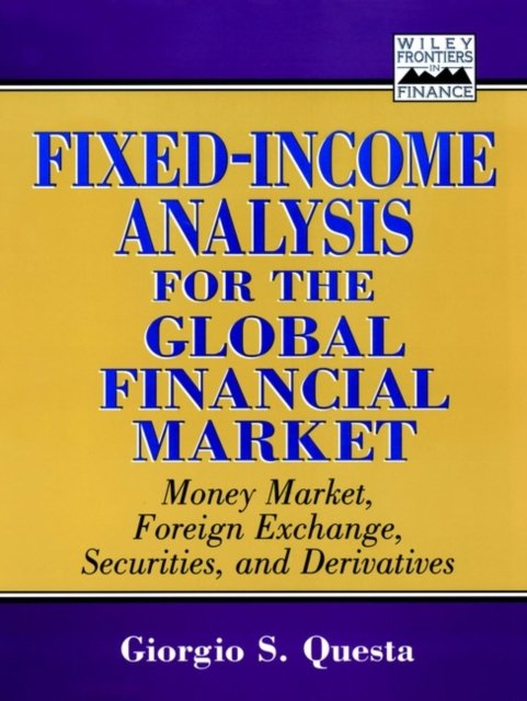 Fixed–Income Analysis for the Global Financial Mar Market – Money Market, Foreign Exchange, Securities & Derivatives