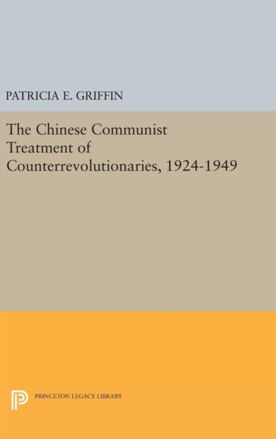 The Chinese Communist Treatment of Counterrevolutionaries, 1924-1949