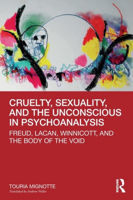 Cruelty, Sexuality, and the Unconscious in Psychoanalysis