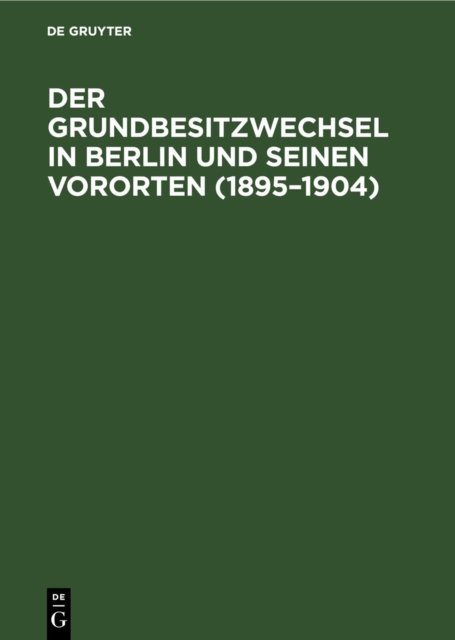Der Grundbesitzwechsel in Berlin Und Seinen Vororten (1895-1904)