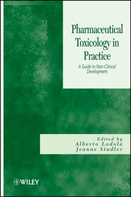 Pharmaceutical Toxicology in Practice – A Guide to  Non–Clinical Development
