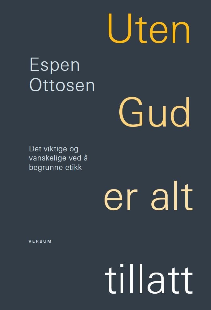 Uten Gud er alt tillatt - det viktige og vanskelige ved å begrunne etikk