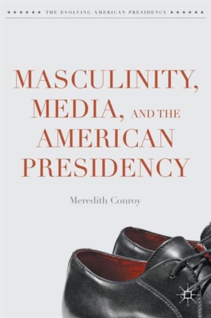Masculinity, Media, and the American Presidency