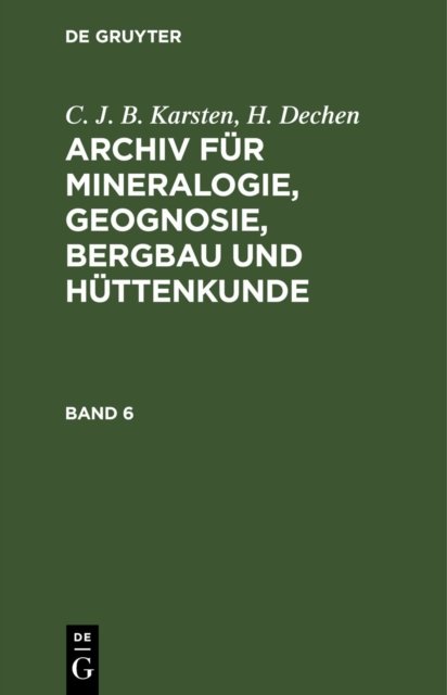 C. J. B. Karsten; H. Dechen: Archiv Fur Mineralogie, Geognosie, Bergbau Und Huttenkunde. Band 6