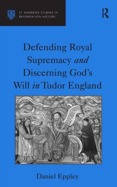 Defending Royal Supremacy and Discerning God's Will in Tudor England