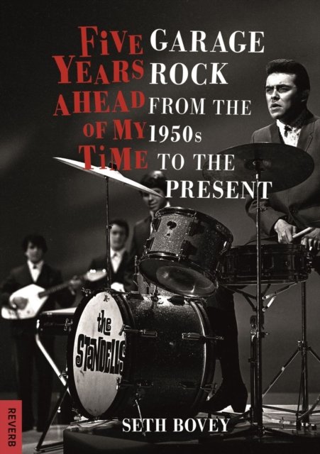 Five Years Ahead of My Time – Garage Rock from the 1950s to the Present