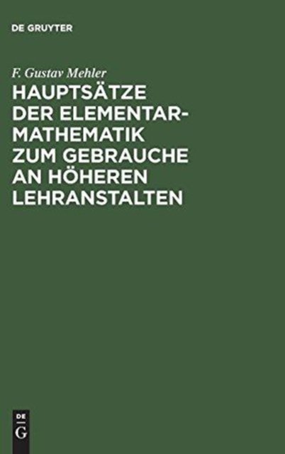 Hauptsatze Der Elementar-Mathematik Zum Gebrauche an Hoheren Lehranstalten