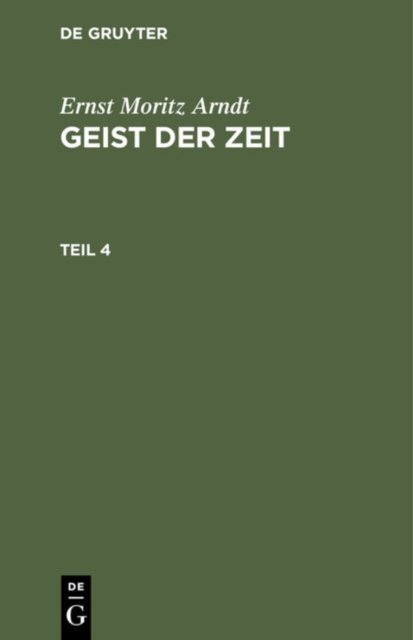 Ernst Moritz Arndt: Geist Der Zeit. Teil 4