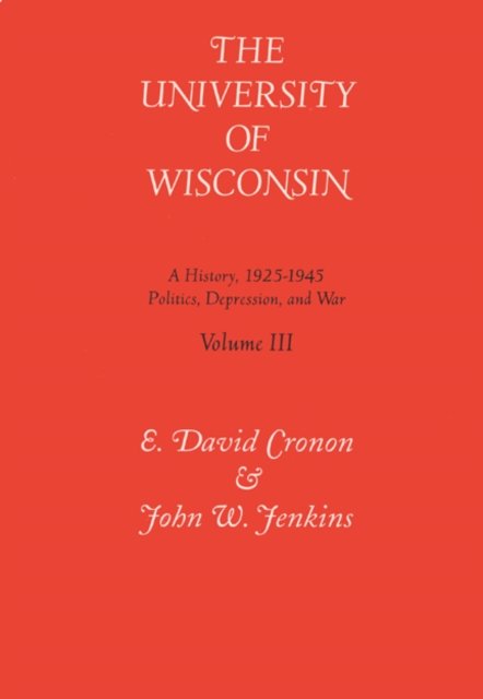 Tne University of Wisconsin V. 3; Politics, Depression and War, 1925-45