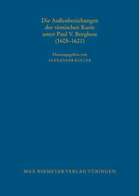 Die Außenbeziehungen der romischen Kurie unter Paul V. Borghese (1605-1621)