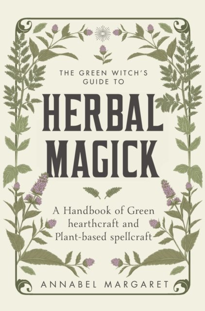 Green Witch''s Guide to Herbal Magick