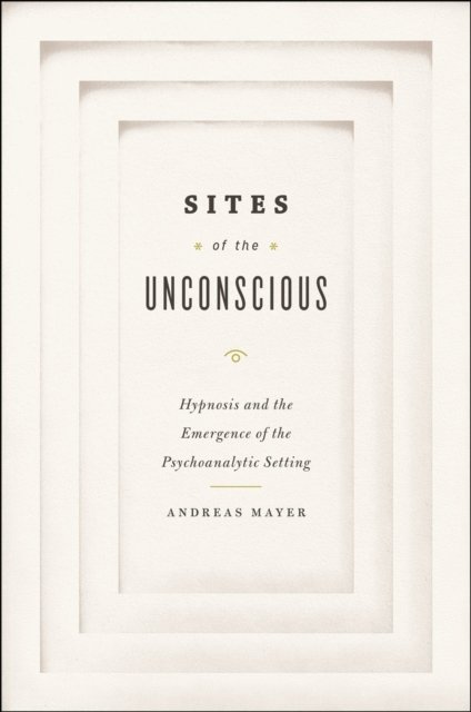 Sites of the Unconscious – Hypnosis and the Emergence of the Psychoanalytic Setting