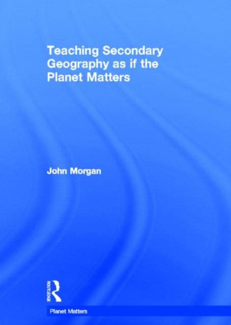 Teaching Secondary Geography As If the Planet Matters