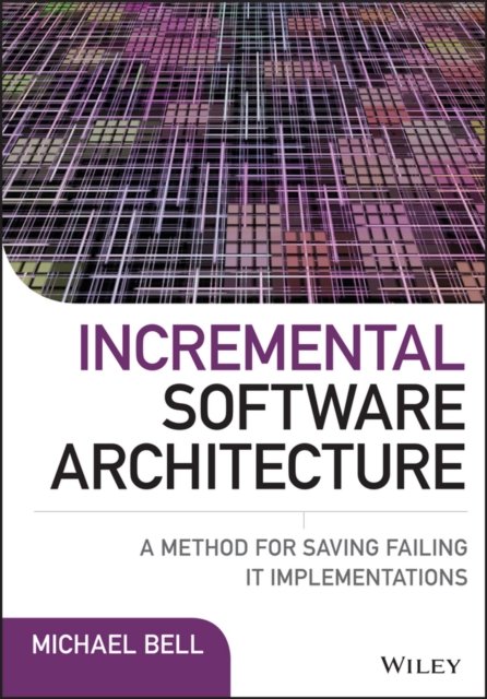 Incremental Software Architecture – A Method for Saving Failing IT Implementations