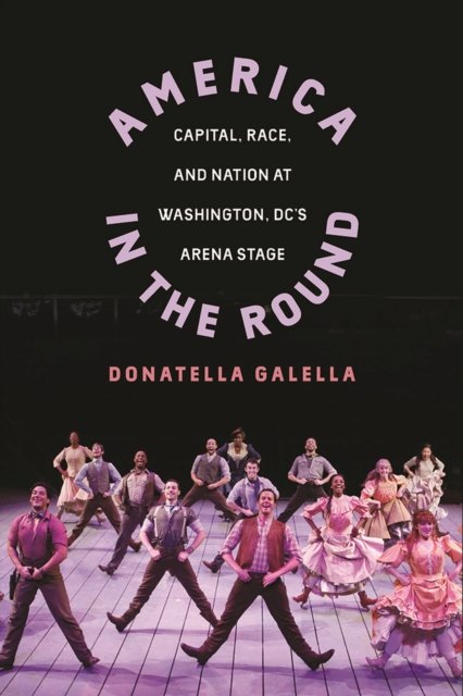 America in the Round – Capital, Race, and Nation at Washington D.C.`s Arena Stage