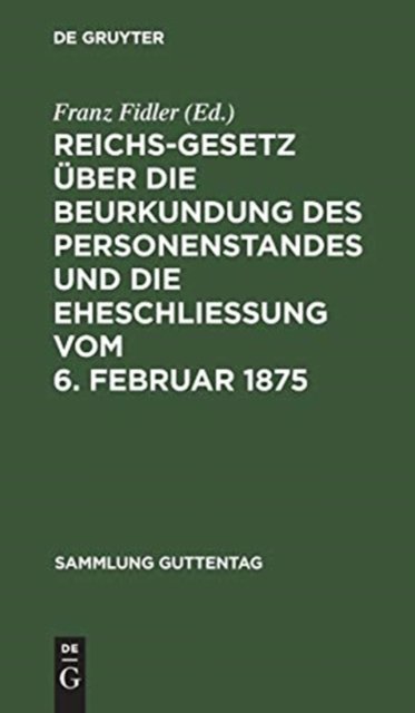 Reichs-Gesetz über die Beurkundung des Personenstandes und die Eheschließung vom 6. Februar 1875