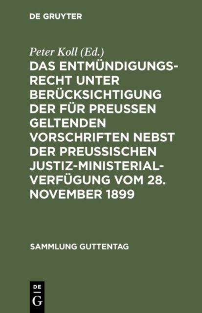 Das Entmundigungsrecht Unter Berucksichtigung Der Fur Preußen Geltenden Vorschriften Nebst Der Preußischen Justiz-Ministerial-Verfugung Vom 28. November 1899