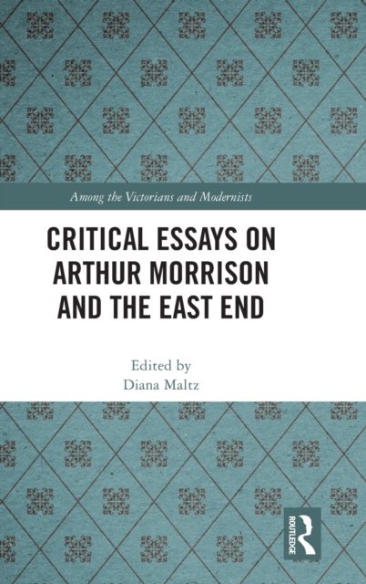 Critical Essays on Arthur Morrison and the East End