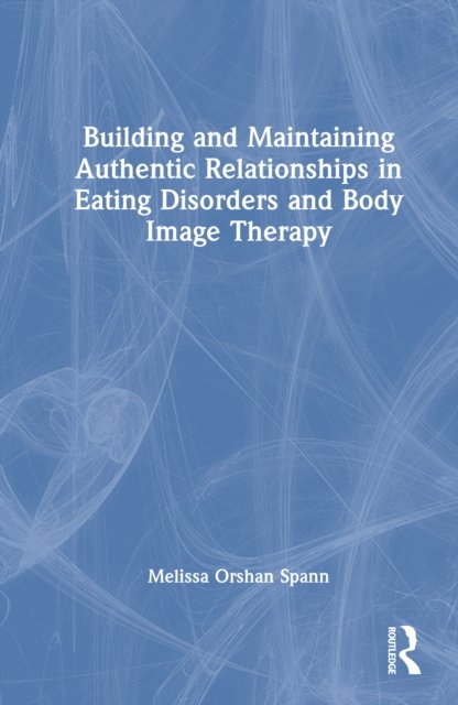 Building and Maintaining Authentic Relationships in Eating Disorders and Body Image Therapy