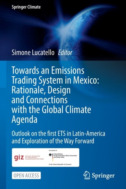Towards an Emissions Trading System in Mexico: Rationale, Design and Connections with the Global Climate Agenda