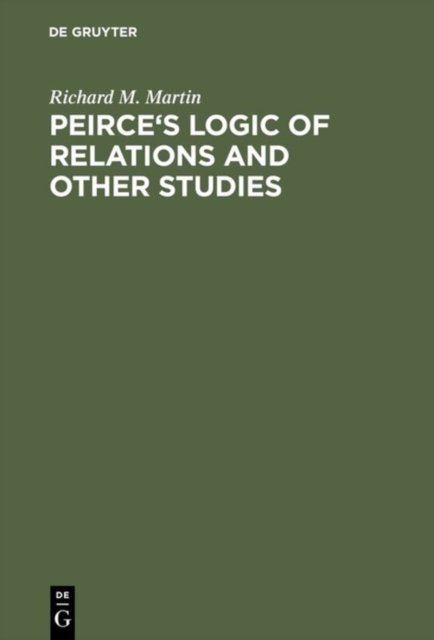 Peirce''s Logic of Relations and Other Studies