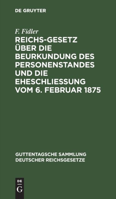 Reichs-Gesetz Uber Die Beurkundung Des Personenstandes Und Die Eheschließung Vom 6. Februar 1875