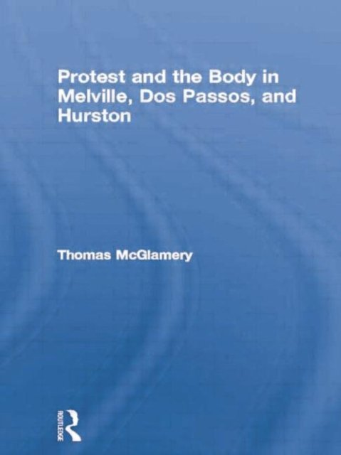 Protest and the Body in Melville, Dos Passos, and Hurston