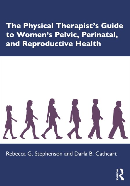The Physical Therapist?s Guide to Women''s Pelvic, Perinatal and Reproductive Health