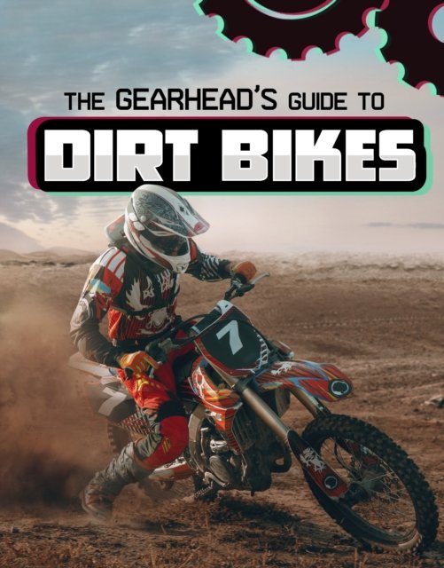 Gearhead''s Guide to Dirt Bikes