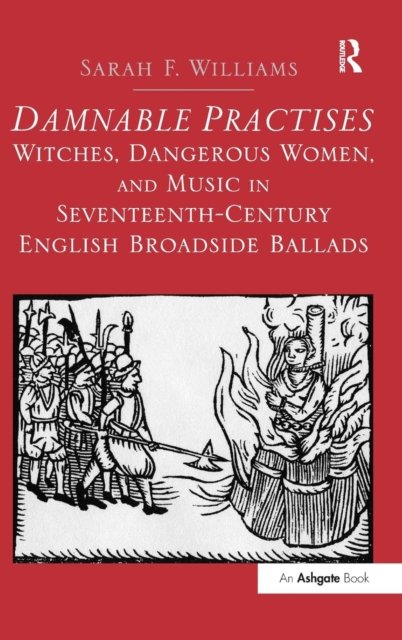 Damnable Practises: Witches, Dangerous Women, and Music in Seventeenth-Century English Broadside Ballads
