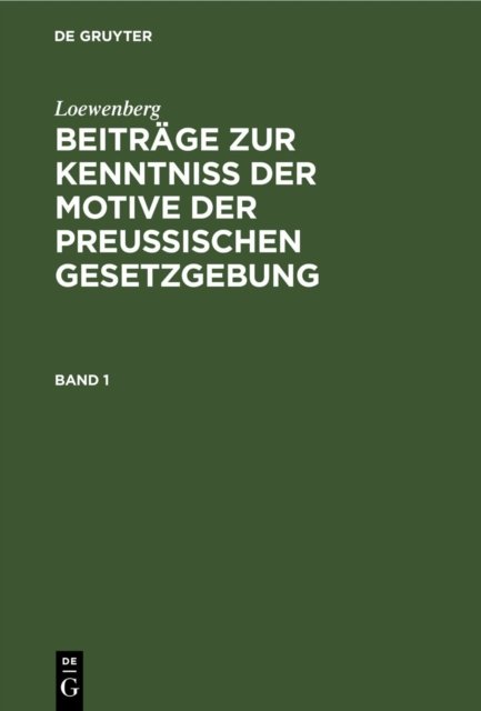 Loewenberg: Beitrage Zur Kenntniß Der Motive Der Preußischen Gesetzgebung. Band 1