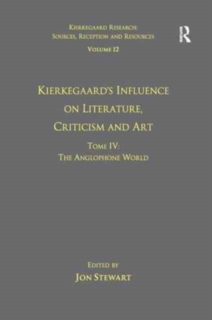 Volume 12, Tome IV: Kierkegaard's Influence on Literature, Criticism and Art