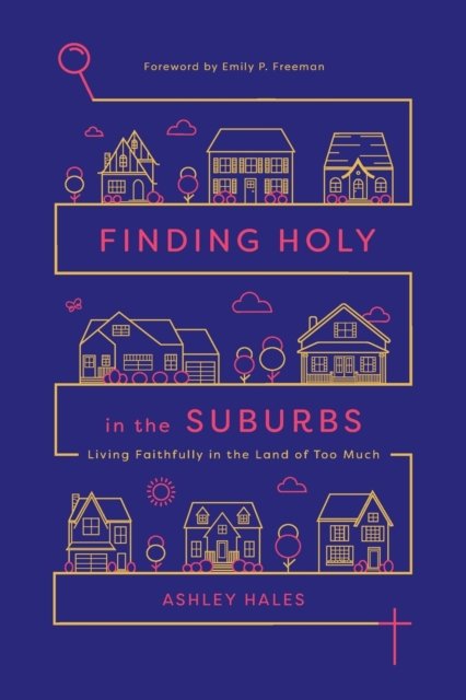 Finding Holy in the Suburbs – Living Faithfully in the Land of Too Much