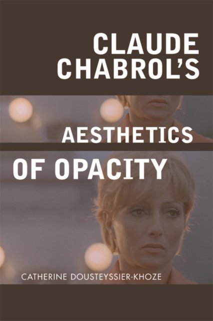 Claude Chabrol''s Aesthetics of Opacity