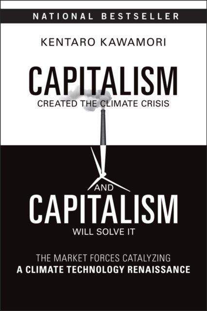 Capitalism Created the Climate Crisis and Capitali sm Will Solve It: The Market Forces Catalyzing a C limate Technology Renaissance