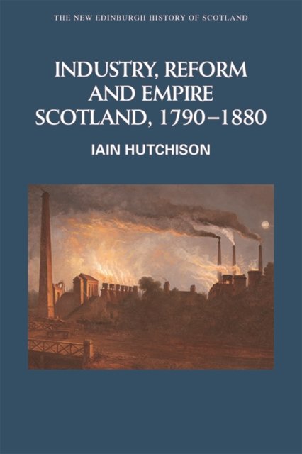 Industry, Reform and Empire Scotland 1790-1880
